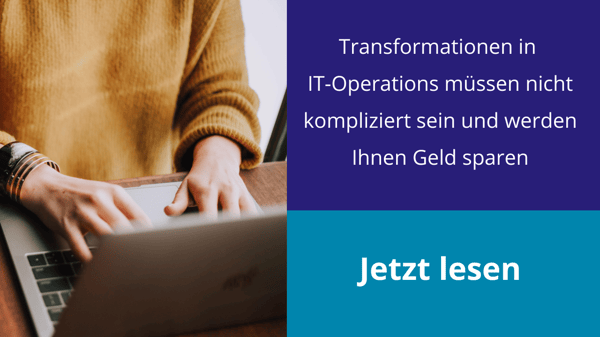 Transformationen in IT-Operations müssen nicht kompliziert sein und werden Ihnen Geld sparen